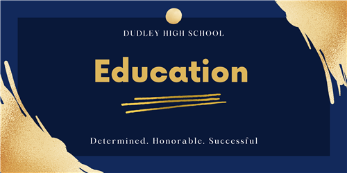 Dudley High School. Education. Determined. Honorable. Successful